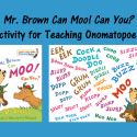 Mr. Brown Can Moo! Can You? Activity For Teaching Onomatopoeia