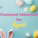 Featured Materials For April